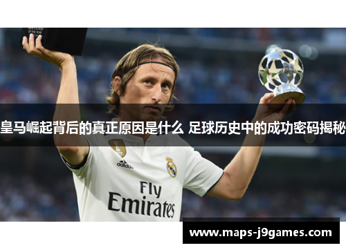 皇马崛起背后的真正原因是什么 足球历史中的成功密码揭秘