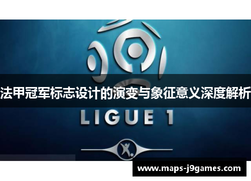 法甲冠军标志设计的演变与象征意义深度解析