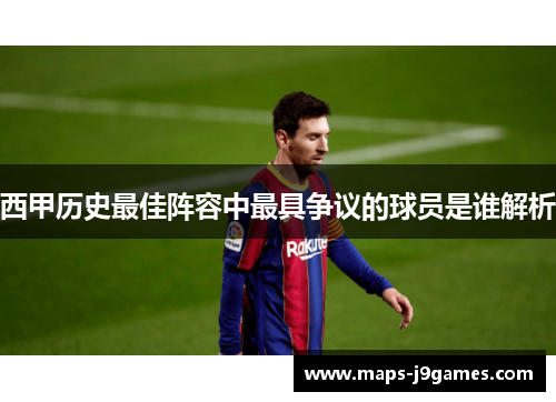 西甲历史最佳阵容中最具争议的球员是谁解析