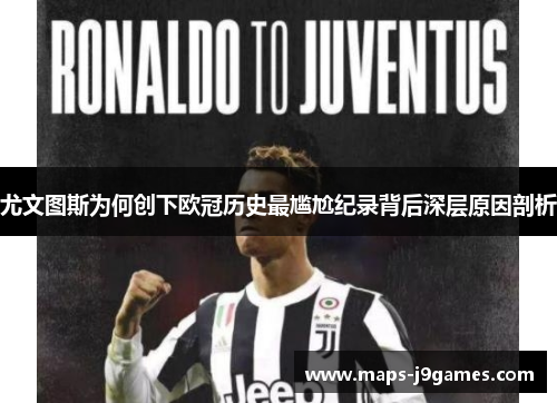 尤文图斯为何创下欧冠历史最尴尬纪录背后深层原因剖析