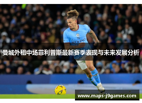 曼城外租中场菲利普斯最新赛季表现与未来发展分析